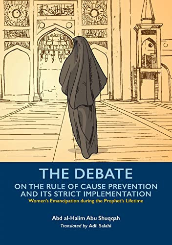The Debate On the Rule of Cause Prevention and its Strict implementation by Abd al-Halim Abu Shuqqah, Adil Salahi, 9781847741998