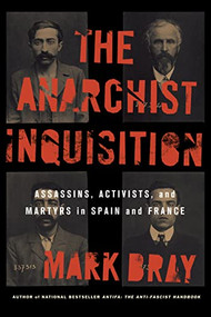 The Anarchist Inquisition (Assassins, Activists, and Martyrs in Spain and France (1891-1909)) by Mark Bray, 9781849355148