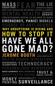 Have We All Gone Mad? (Why groupthink is rising and how to stop it) by Jerome Booth, 9781785907722