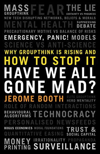 Have We All Gone Mad? (Why groupthink is rising and how to stop it) by Jerome Booth, 9781785907722