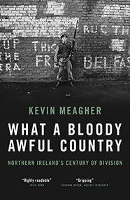 What A Bloody Awful Country (Northern Ireland's century of division) - 9781785907593 by Kevin Meagher, 9781785907593