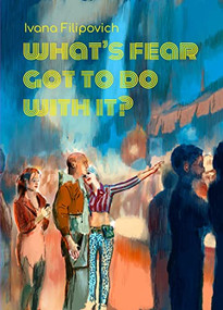 What's Fear Got to Do With It? by Ivana Filipovich, 9781772620887
