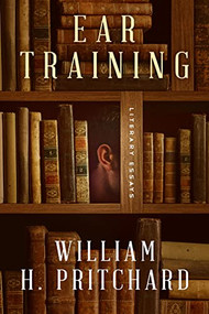 Ear Training (Literary Essays) by William H. Pritchard, 9781589881822