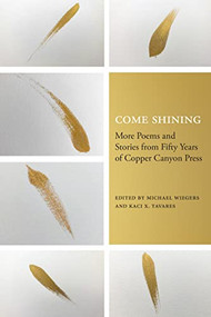 Come Shining (More Poems and Stories from Fifty Years of Copper Canyon Press) by Michael Wiegers, Kaci X. Tavares, 9781556596971