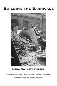 Building the Barricade by Anna Świrszczyńska, Piotr Florczyk, Eavan Boland, 9781945680687