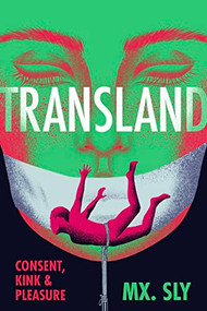Transland (Consent, Kink, and Pleasure) by Mx. Sly, 9781551529318
