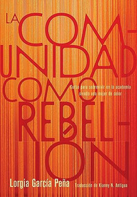 La comunidad como rebelión (Curso para sobrevivir en la academia siendo una mujer de color) (Spanish Edition) by Lorgia García Peña, Kianny N. Antigua, 9781642599862