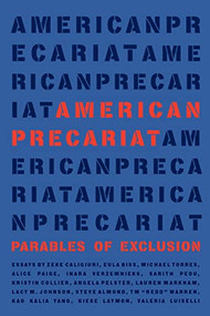 American Precariat (Parables of Exclusion) by Zeke Caligiuri, Eula Biss, Lacy Johnson, Ronald L. Greer II, Valeria Luiselli, Kiese Laymon, 9781566896955