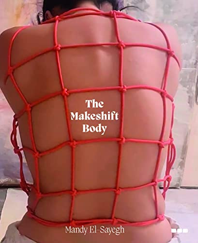 The Makeshift Body: Mandy El-Sayegh by Mandy El-Sayegh, Ellen Greig, Anna Pigott, Elaine ML Tam, 9781912165544