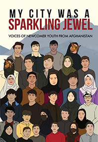 My City Was a Sparkling Jewel (Voices of Newcomer Youth from Afghanistan) by Tea Rozman, Zahra Lotfi, Jeannine Erickson, Zahira Sarwar, 9781949523287