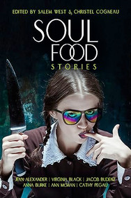 Soul Food Stories (An Otherworldly Feast for the Living, the Dead, and Those Who Have Yet to Decide) by Salem West, Christel Cogneau, Anna Burke, Ann McMan, Jenn Alexander, Virginia Black, Cathy Pegau, Jacob Budenz, 9781612942919