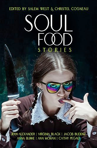 Soul Food Stories (An Otherworldly Feast for the Living, the Dead, and Those Who Have Yet to Decide) by Salem West, Christel Cogneau, Anna Burke, Ann McMan, Jenn Alexander, Virginia Black, Cathy Pegau, Jacob Budenz, 9781612942919