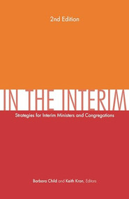 In the Interim, 2nd Edition (Strategies for Interim Ministers and Congregations, Second Edition) by Barbara Child, Keith Kron, 9781558967939