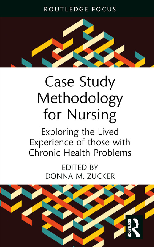 Case Study Methodology for Nursing (Exploring the Lived Experience of those with Chronic Health Problems) by Donna M. Zucker, 9781032564074