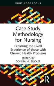 Case Study Methodology for Nursing (Exploring the Lived Experience of those with Chronic Health Problems) by Donna M. Zucker, 9781032564074
