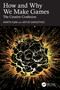 How and Why We Make Games (The Creative Confusion) by Marta Fijak, Artur Ganszyniec, 9781032343327