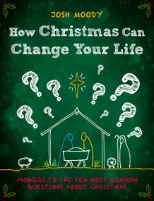 How Christmas Can Change Your Life (Answers to the Ten Most Common Questions about Christmas) by Josh Moody, 9781527104082