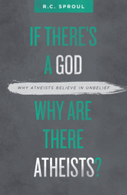 If There's a God Why Are There Atheists? (Why Atheists Believe in Unbelief) by R. C. Sproul, 9781527101050