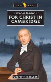Charles Simeon (For Christ in Cambridge) by George F. MacLean, 9781527108417