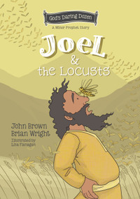 Joel and the Locusts (The Minor Prophets, Book 7) by Brian J. Wright, John R. Brown, 9781527109469