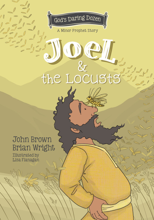 Joel and the Locusts (The Minor Prophets, Book 7) by Brian J. Wright, John R. Brown, 9781527109469