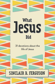 What Jesus Did (31 Devotions about the life of Jesus) by Sinclair B. Ferguson, 9781527107991