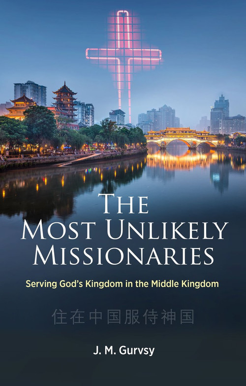 The Most Unlikely Missionaries (Serving God's Kingdom in the Middle Kingdom) by J. M. Gurvsy, 9781527109896
