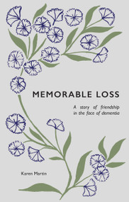 Memorable Loss (A Story of Friendship in the Face of Dementia) by Karen Martin, 9781527110021