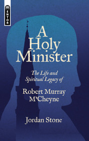 A Holy Minister (The Life and Spiritual Legacy of Robert Murray M'Cheyne) by Jordan Stone, 9781527106468