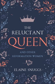 The Reluctant Queen (and Other Reformation Women) by Elaine Snuggs, 9781527109155