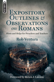 Expository Outlines and Observations on Romans (Hints and Helps for Preachers and Teachers) by Rob Ventura, 9781527110120