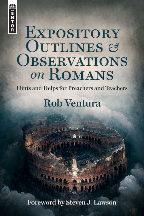 Expository Outlines and Observations on Romans (Hints and Helps for Preachers and Teachers) by Rob Ventura, 9781527110120