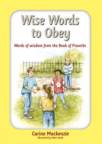Wise Words to Obey (Words of wisdom from the book of Proverbs) by Carine MacKenzie, 9781845504311