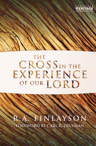 The Cross in the Experience of Our Lord by R. A. Finlayson, 9781781911495