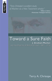 Toward a Sure Faith (J. Gresham Machen and The Dilemma of Biblical Criticism) by Terry Chrisope, 9781857924398