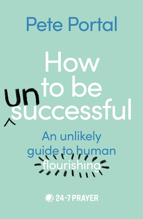 How to be (Un)Successful (An unlikely guide to human flourishing) by Pete Portal, 9780281088171
