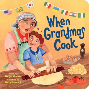 When Grandmas Cook (In the Kitchen with Grandmas, Nonnas, and Abuelas) by Margot Mustich, Alette Straathof, 9781728297699