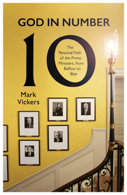 God In Number 10 (The Personal Faith of the Prime Ministers, from Balfour to Blair) by Mark Vickers, 9780281087297