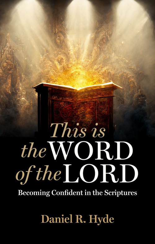 This Is the Word of the Lord (Becoming Confident in the Scriptures) by Daniel R. Hyde, 9781527109414
