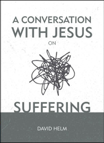 A Conversation With Jesus… on Suffering by David Helm, 9781527103269