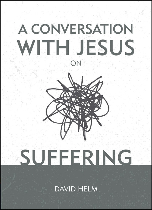 A Conversation With Jesus… on Suffering by David Helm, 9781527103269