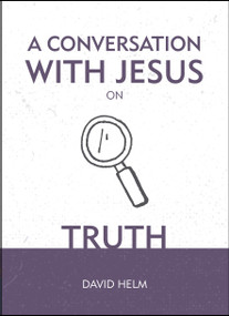 A Conversation With Jesus… on Truth by David Helm, 9781527103276
