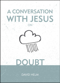 A Conversation With Jesus… on Doubt by David Helm, 9781527103283