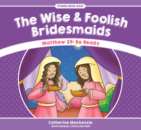 The Wise And Foolish Bridesmaids (Matthew 25: Be Ready) by Catherine MacKenzie, 9781781917565