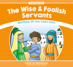 The Wise And Foolish Servants (Matthew 25: Use God's Gifts) by Catherine MacKenzie, 9781781917589