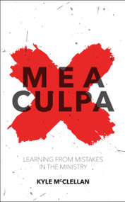 Mea Culpa (Learning from Mistakes in the Ministry) by Kyle McClellan, 9781781915295