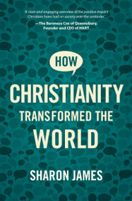 How Christianity Transformed the World by Sharon James, 9781527106475