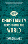 How Christianity Transformed the World by Sharon James, 9781527106475