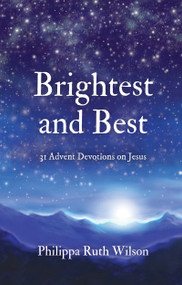 Brightest and Best (31 Advent Devotions on Jesus) by Philippa Ruth Wilson, 9781527108745