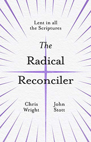 The Radical Reconciler (Lent in All the Scriptures) by Chris Wright, John Stott, 9781783599448